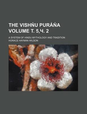 Book cover for The Vish U Pura a Volume . 5, . 2; A System of Hindu Mythology and Tradition