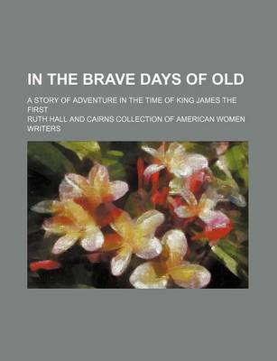 Book cover for In the Brave Days of Old; A Story of Adventure in the Time of King James the First