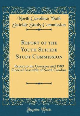 Book cover for Report of the Youth Suicide Study Commission: Report to the Governor and 1989 General Assembly of North Carolina (Classic Reprint)