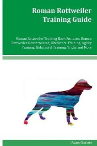 Cover of Roman Rottweiler Training Guide Roman Rottweiler Training Book Features