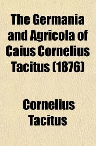 Cover of The Germania and Agricola of Caius Cornelius Tacitus (1876)