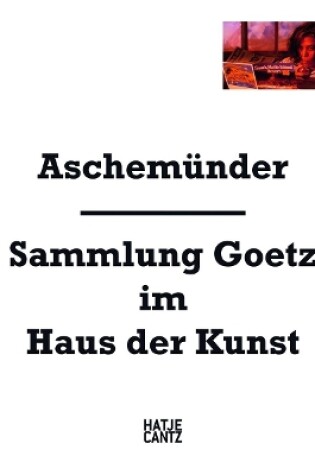 Cover of Aschemünder: Sammlung Goetz im Haus der Kunst