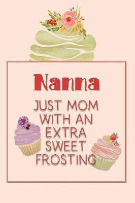 Book cover for Nanna Just Mom with an Extra Sweet Frosting