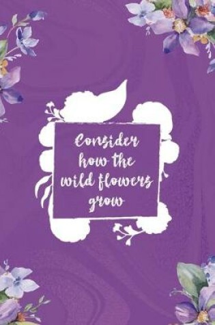 Cover of Consider How The Wildflower Grow