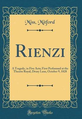 Book cover for Rienzi: A Tragedy, in Five Acts; First Performed at the Theatre Royal, Drury Lane, October 9, 1828 (Classic Reprint)