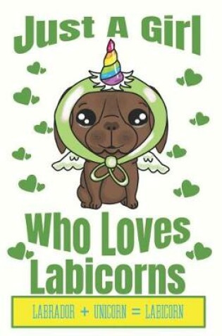 Cover of Just A Girl Who Loves Labicorns Labrador + Unicorn + Labicorn
