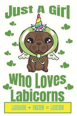 Book cover for Just A Girl Who Loves Labicorns Labrador + Unicorn + Labicorn
