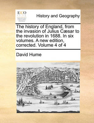 Book cover for The History of England, from the Invasion of Julius C]sar to the Revolution in 1688. in Six Volumes. a New Edition, Corrected. Volume 4 of 4