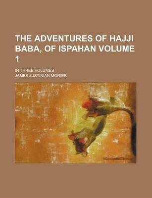 Book cover for The Adventures of Hajji Baba, of Ispahan Volume 1; In Three Volumes