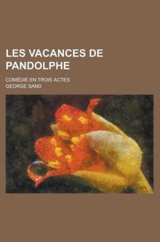 Cover of Les Vacances de Pandolphe; Comedie En Trois Actes