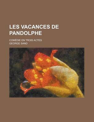 Book cover for Les Vacances de Pandolphe; Comedie En Trois Actes