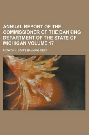 Cover of Annual Report of the Commissioner of the Banking Department of the State of Michigan Volume 17