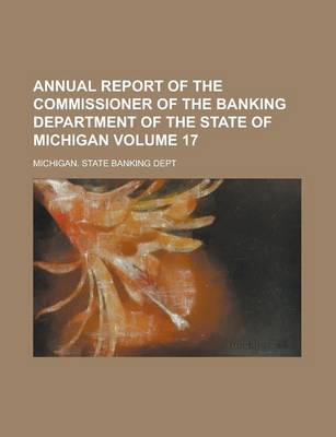 Book cover for Annual Report of the Commissioner of the Banking Department of the State of Michigan Volume 17