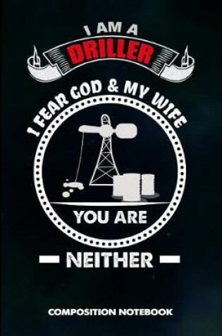 Cover of I Am a Driller I Fear God and My Wife You Are Neither