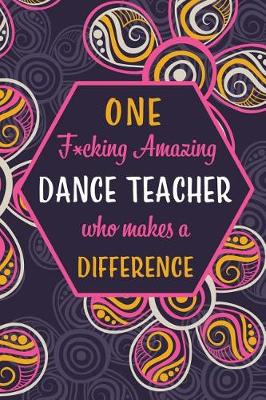 Book cover for One F*cking Amazing Dance Teacher Who Makes A Difference
