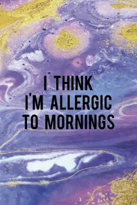 Book cover for I Think I'm Allergic To Mornings