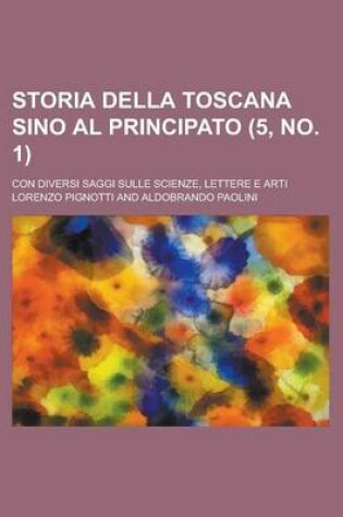 Cover of Storia Della Toscana Sino Al Principato (5, No. 1); Con Diversi Saggi Sulle Scienze, Lettere E Arti