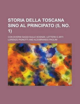 Book cover for Storia Della Toscana Sino Al Principato (5, No. 1); Con Diversi Saggi Sulle Scienze, Lettere E Arti