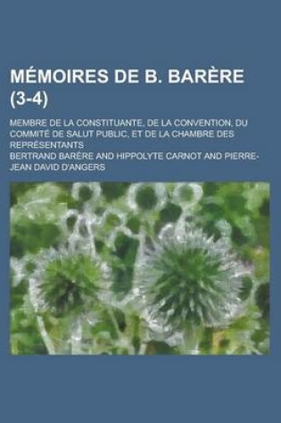 Cover of Memoires de B. Barere; Membre de La Constituante, de La Convention, Du Commite de Salut Public, Et de La Chambre Des Representants (3-4)