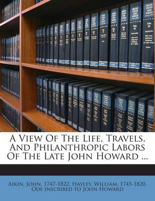 Book cover for A View of the Life, Travels, and Philanthropic Labors of the Late John Howard ...