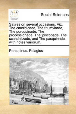 Cover of Satires on Several Occasions. Viz. the Causidicade, the Triumvirade, the Porcupinade, the Processionade, the 'Piscopade, the Scandalizade, and the Pasquinade, with Notes Variorum.