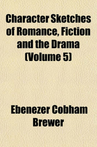 Cover of Character Sketches of Romance, Fiction and the Drama (Volume 5)