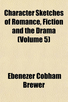 Book cover for Character Sketches of Romance, Fiction and the Drama (Volume 5)