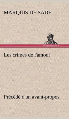 Book cover for Les crimes de l'amour Précédé d'un avant-propos, suivi des idées sur les romans, de l'auteur des crimes de l'amour à Villeterque, d'une notice bio-bibliographique du marquis de Sade