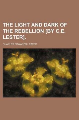 Cover of The Light and Dark of the Rebellion [By C.E. Lester].