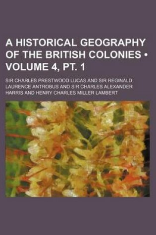 Cover of A Historical Geography of the British Colonies (Volume 4, PT. 1)