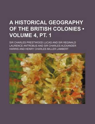 Book cover for A Historical Geography of the British Colonies (Volume 4, PT. 1)