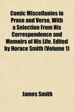 Cover of Comic Miscellanies in Prose and Verse, with a Selection from His Correspondence and Memoirs of His Life. Edited by Horace Smith (Volume 1)
