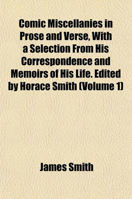 Book cover for Comic Miscellanies in Prose and Verse, with a Selection from His Correspondence and Memoirs of His Life. Edited by Horace Smith (Volume 1)