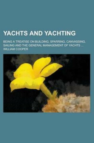 Cover of Yachts and Yachting; Being a Treatise on Building, Sparring, Canvassing, Sailing and the General Management of Yachts