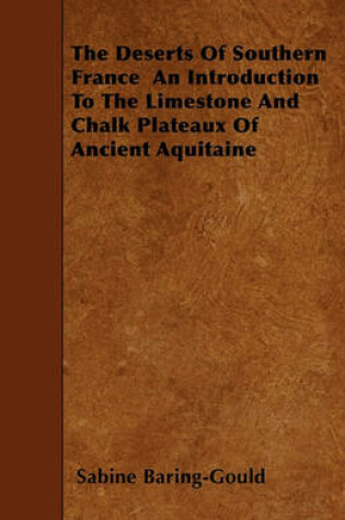 Cover of The Deserts Of Southern France An Introduction To The Limestone And Chalk Plateaux Of Ancient Aquitaine