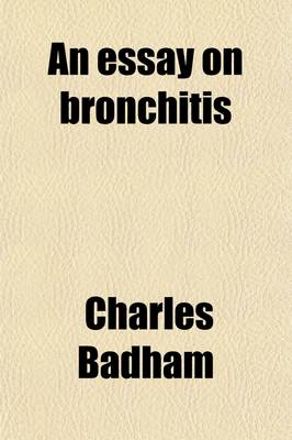 Book cover for An Essay on Bronchitis; With a Supplement Containing Remarks on Simple Pulmonary Abscess, Etc