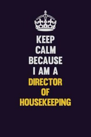 Cover of Keep Calm Because I Am A Director of Housekeeping