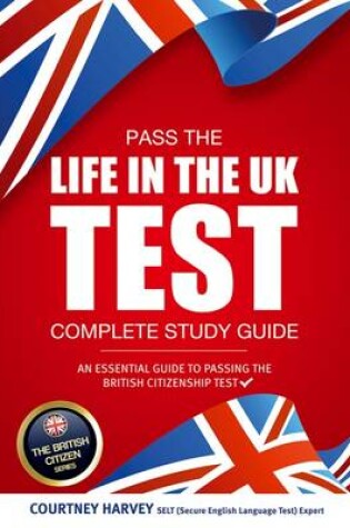 Cover of Pass the Life in the UK Test: Complete Study Guide. An Essential Guide to Passing the British Citizenship Test