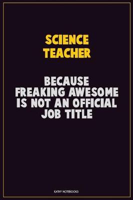 Book cover for science teacher, Because Freaking Awesome Is Not An Official Job Title