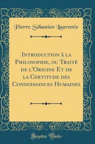 Cover of Introduction À La Philosophie, Ou Traité de l'Origine Et de la Certitude Des Connoissances Humaines (Classic Reprint)