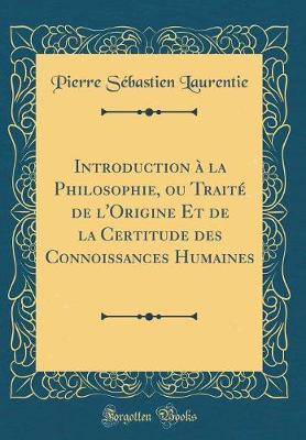 Book cover for Introduction À La Philosophie, Ou Traité de l'Origine Et de la Certitude Des Connoissances Humaines (Classic Reprint)