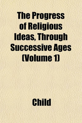 Book cover for The Progress of Religious Ideas, Through Successive Ages Volume 3