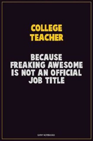 Cover of college teacher, Because Freaking Awesome Is Not An Official Job Title