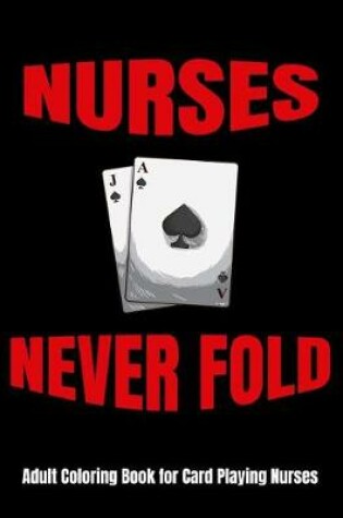 Cover of Nurses Never Fold Adult Coloring Book for Card Playing Nurses
