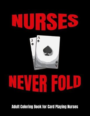 Book cover for Nurses Never Fold Adult Coloring Book for Card Playing Nurses