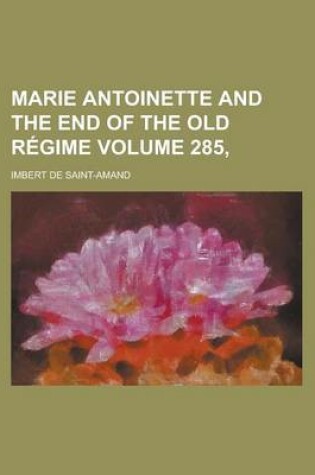 Cover of Marie Antoinette and the End of the Old Regime Volume 285,