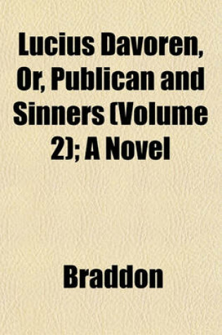 Cover of Lucius Davoren, Or, Publican and Sinners (Volume 2); A Novel