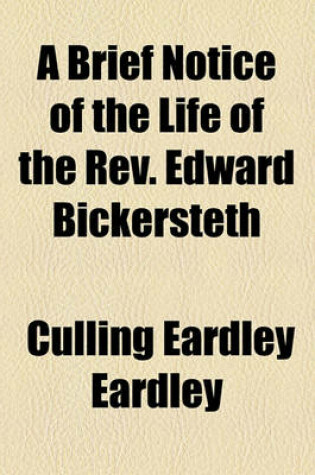 Cover of A Brief Notice of the Life of the REV. Edward Bickersteth