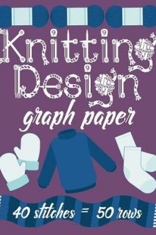 Cover of Knitting Design Graph Paper 40 Stitches = 50 Rows