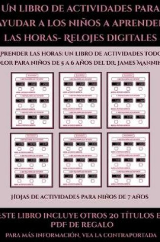 Cover of Hojas de actividades para niños de 7 años (Un libro de actividades para ayudar a los niños a aprender las horas- Relojes digitales)